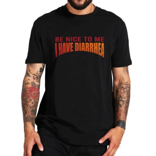 Buy Be Nice To Me I Have Diarrhea T Shirt Funny Meme Humor JokesTee Tops EU Size 100% Cotton Unisex Casual Soft Tshirts online shopping cheap