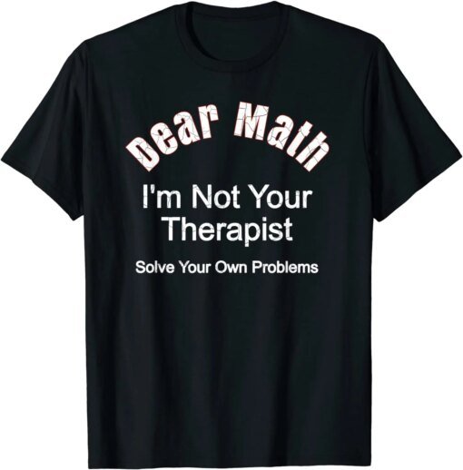 Buy Dear Math - I'm Not Your Therapist - Solve Your Own Problems T-Shirt Men's Top T-shirts comfortable Tops & Tees Faddish Cool online shopping cheap