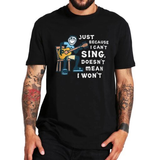 Buy Just Because I Can't Sing Doesn't Mean I Won't T Shirt Funny Quotes Guitar Lovers Streetwear Casual 100% Cotton T-shirt EU Size online shopping cheap