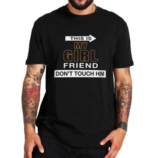 Buy This Is My Girlfriend Don't Touch Him T Shirt Funny Meme Adult Humor Tops Casual 100% Cotton O-neck EU Size Soft T-shirts online shopping cheap
