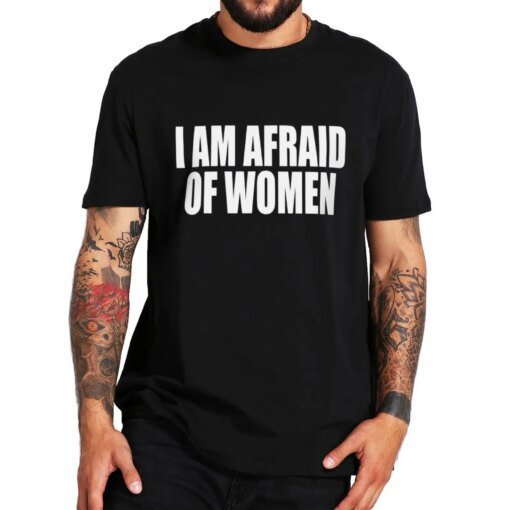 Buy I Am Afraid Of Women T Shirt Humor Jokes Geek Nerd Men Clothing EU Size 100% Cotton Unisex Casual Oversized O-neck Tee Tops online shopping cheap