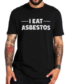 I Eat Asbestos T Shirt Humor Quotes Harajuk Gift Short Sleeve EU Size O-neck 100% Cotton Unisex Oversized T-shirt