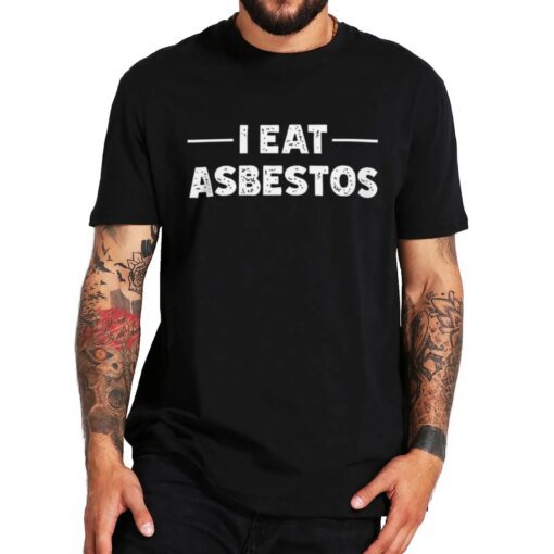 Buy I Eat Asbestos T Shirt Humor Quotes Harajuk Gift Short Sleeve EU Size O-neck 100% Cotton Unisex Oversized T-shirt online shopping cheap