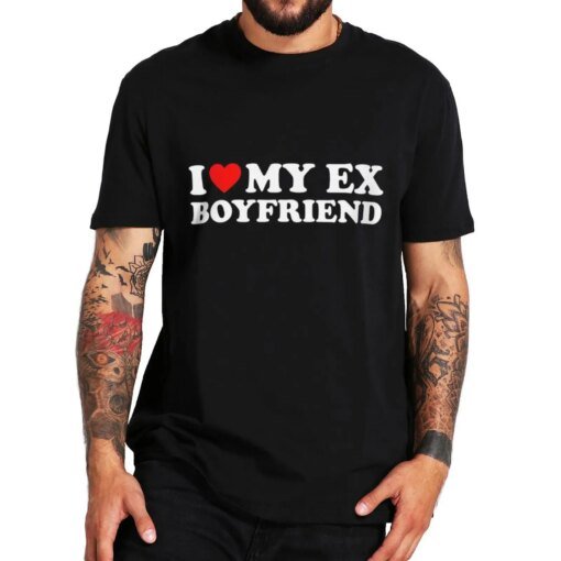 Buy I Love My Ex-Boyfriend T Shirt Funny Adult Humor Jokes Short Sleeve EU Size Soft Unisex 100% Cotton Casual T-shirt Oversized online shopping cheap