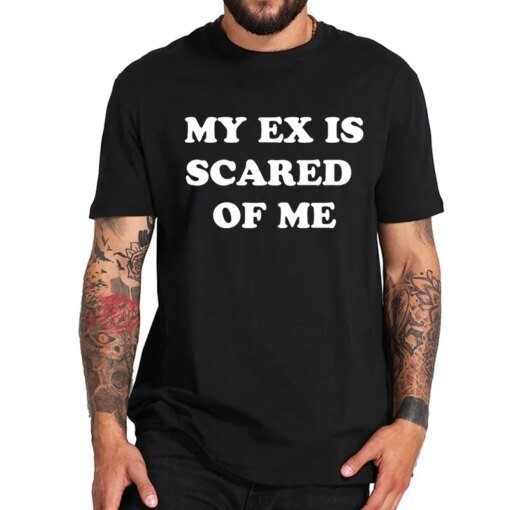 Buy My Ex Is Scared Of Me T Shirt Funny Sayings Humor Short Sleeve 100% Cotton Unisex O-neck Summer Soft EU Size T-shirts online shopping cheap