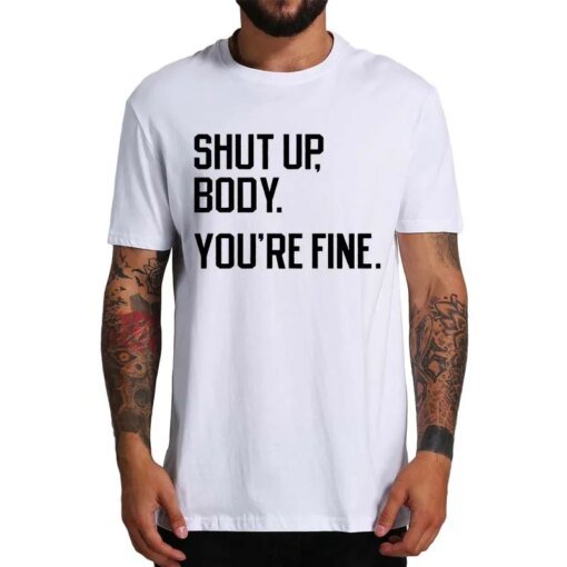 Buy Shut Up Body Youre Fine T Shirt Gym Fitness Sports Lovers T-shirts For Men Women 100% Cotton Unisex Casual Tee EU Size online shopping cheap